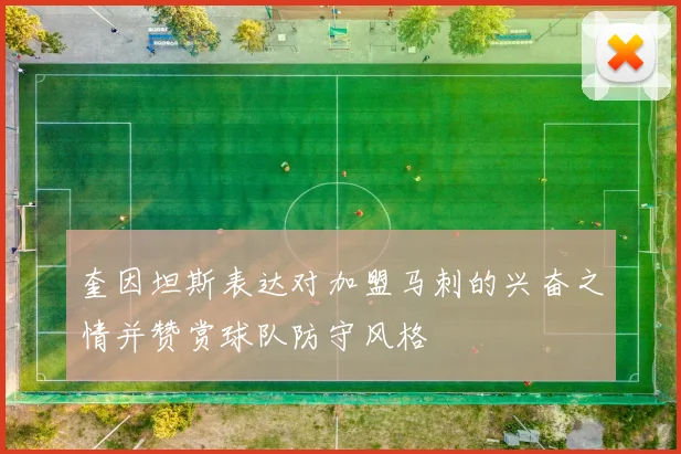 奎因坦斯表达对加盟马刺的兴奋之情并赞赏球队防守风格