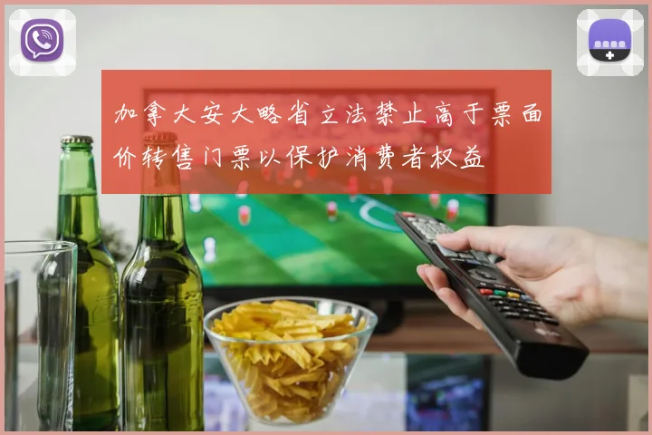 加拿大安大略省立法禁止高于票面价转售门票以保护消费者权益